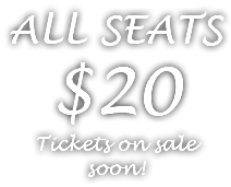 ALL SEATS$20 Tickets on sale soon!